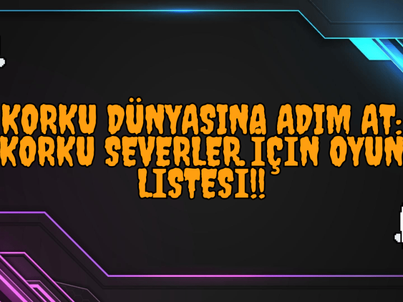 Korku Dünyasına Adım At: Korku Severler İçin Oyunlar&nbsp;Listesi!