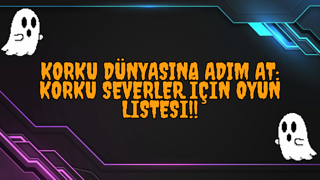 Korku Dünyasına Adım At: Korku Severler İçin Oyunlar&nbsp;Listesi!