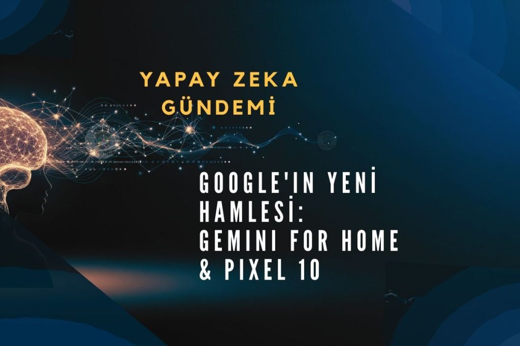 Google’ın Yeni Hamlesi: Gemini for Home ve Pixel&nbsp;10